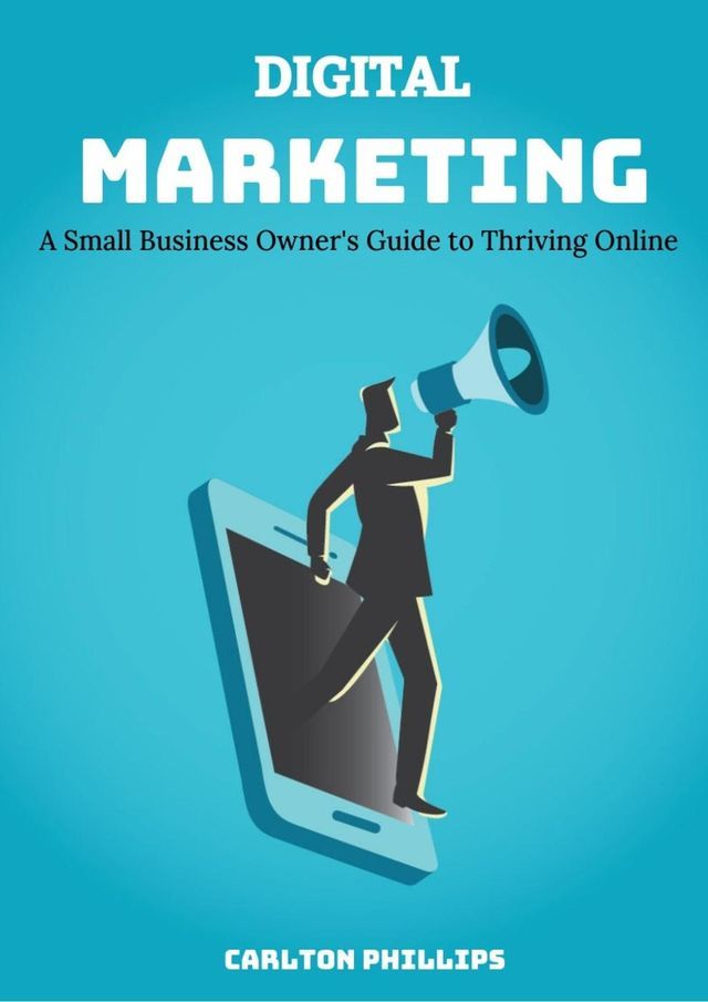  Digital Marketing: A Small Business Owner's Guide To Thriving Online.(Kobo/電子書)