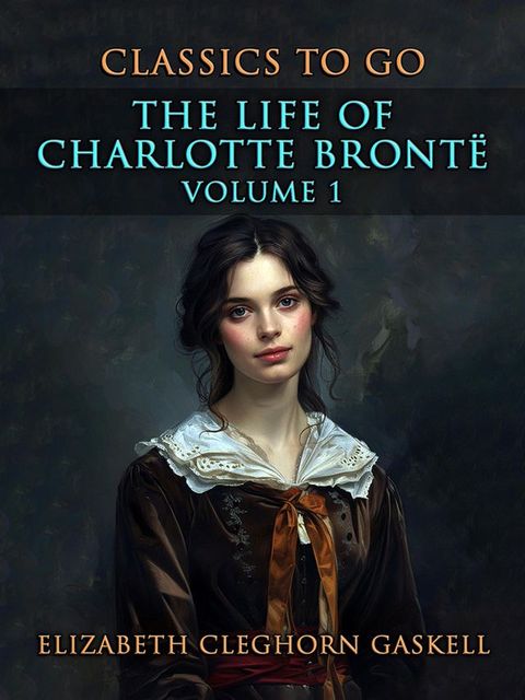 The Life of Charlotte Bront&euml; Volume 1(Kobo/電子書)