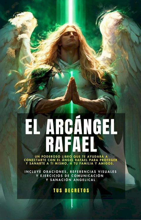 El Arc&aacute;ngel Rafael - Conectando Con El Arc&aacute;ngel De La Sanaci&oacute;n (Incluye Oraciones, Referencias Visuales Y Ejercicios De Comunicaci&oacute;n Y Sanaci&oacute;n Angelical)(Kobo/電子書)