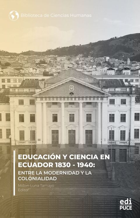 Educaci&oacute;n y ciencia en Ecuador 1830 - 1940. Entre la modernidad y la Colonialidad(Kobo/電子書)