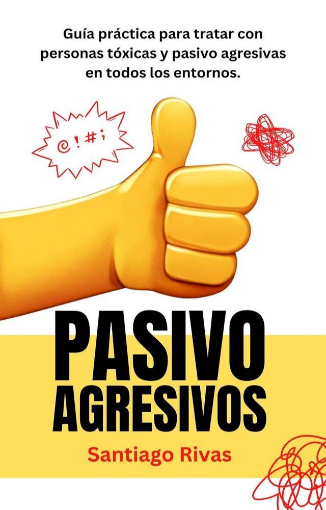  Pasivo Agresivos - Guía Práctica Para Tratar Con Personas Tóxicas Y Pasivo Agresivas En Todos Los Entornos(Kobo/電子書)