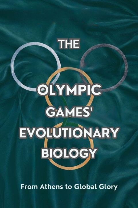 The Olympic Games' Evolutionary biology: From Athens to Global Glory(Kobo/電子書)