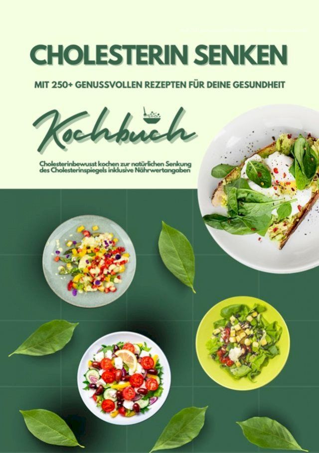  Cholesterin senken: Kochbuch mit 250+ genussvollen Rezepten f&uuml;r deine Gesundheit (Cholesterinbewusst kochen zur nat&uuml;rlichen Senkung des Cholesterinspiegels inklusive N&auml;hrwertangaben)(Kobo/電子書)