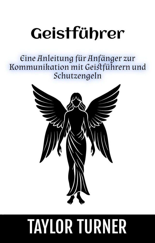  Geistf&uuml;hrer: Eine Anleitung f&uuml;r Anf&auml;nger zur Kommunikation mit Geistf&uuml;hrern und Schutzengeln(Kobo/電子書)