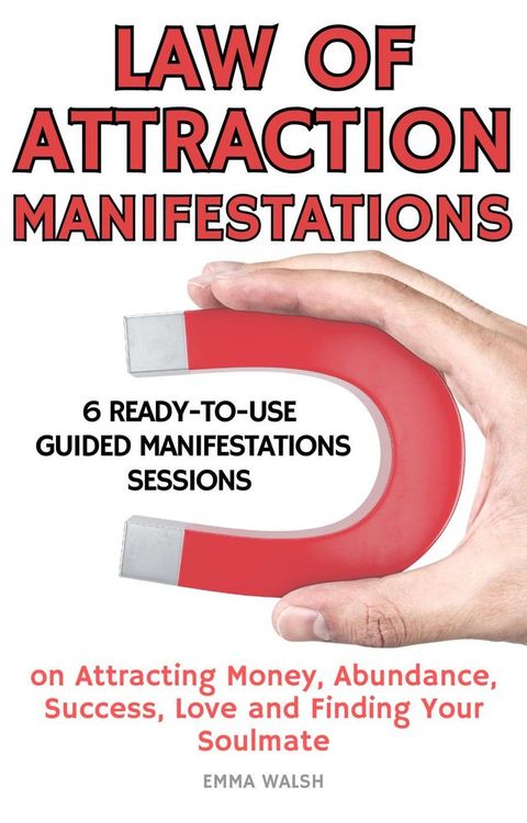 Law Of Attraction Manifestation Bundle: 6 Ready-To-Use Guided Manifestations Sessions on Attracting Money, Abundance, Success, Love and Finding Your Soulmate(Kobo/電子書)