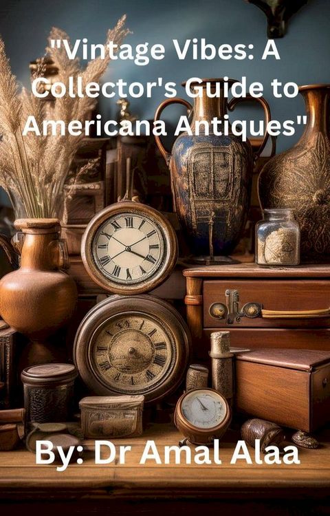 "Vintage Vibes: A Collector's Guide to Americana Antiques"(Kobo/電子書)