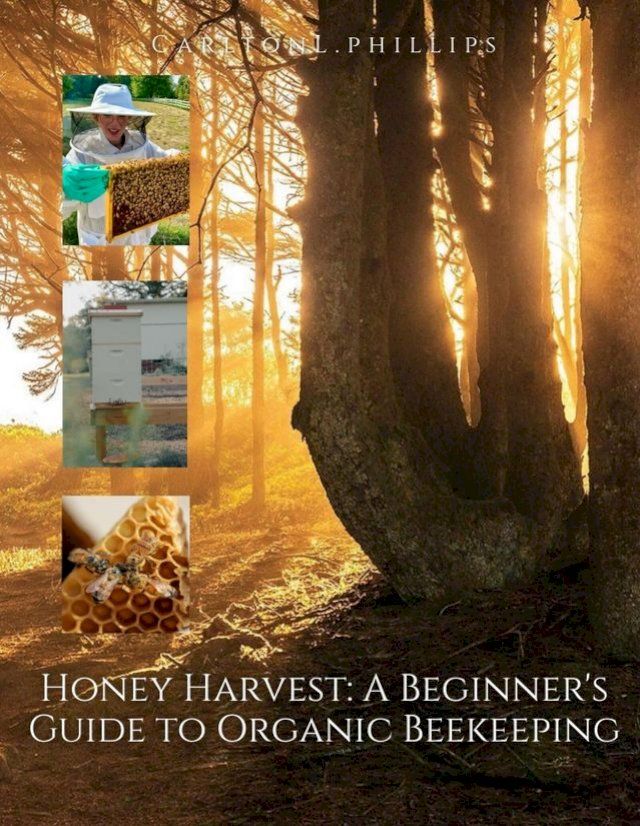  Honey Harvest: A Beginner's Guide To Organic Beekeeping.(Kobo/電子書)