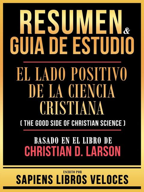 Resumen & Guia De Estudio - El Lado Positivo De La Ciencia Cristiana (The Good Side Of Christian Science) - Basado En El Libro De Christian D. Larson(Kobo/電子書)