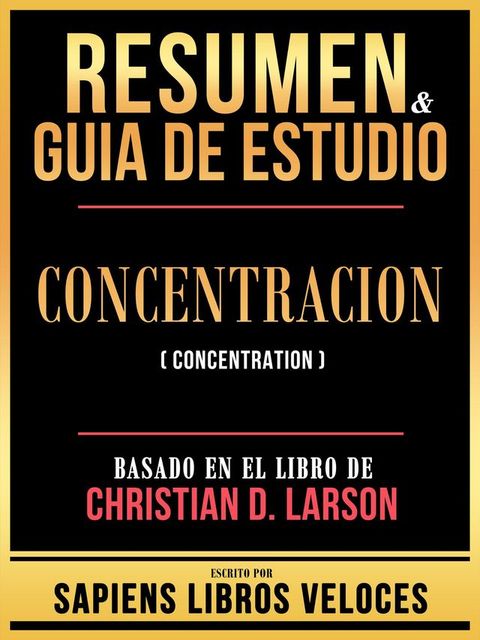 Resumen & Guia De Estudio - Concentracion (Concentration) - Basado En El Libro De Christian D. Larson(Kobo/電子書)