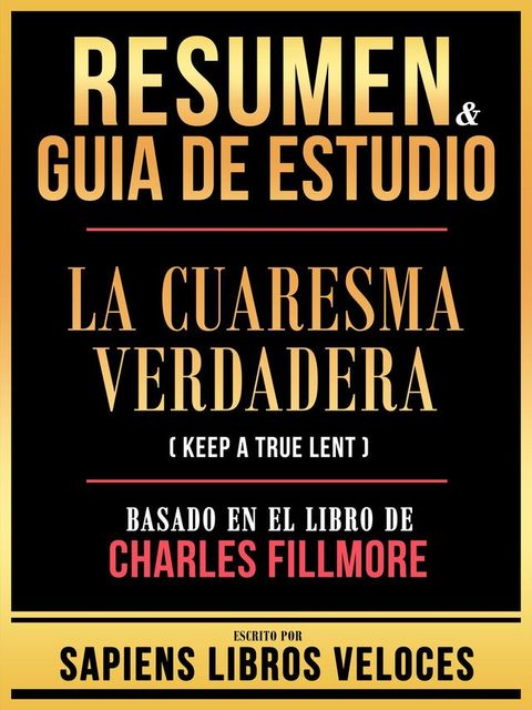 Resumen & Guia De Estudio - La Cuaresma Verdadera (Keep A True Lent) - Basado En El Libro De Charles Fillmore(Kobo/電子書)