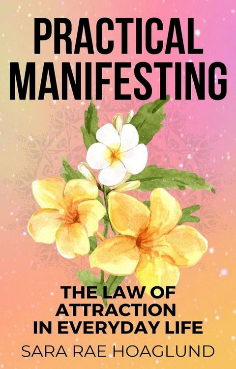 Practical Manifesting: The Law of Attraction In Everyday Life(Kobo/電子書)