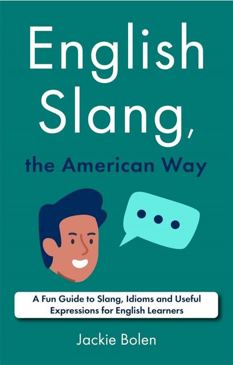 English Slang, the American Way: A Fun Guide to Slang, Idioms and Useful Expressions for English Learners(Kobo/電子書)