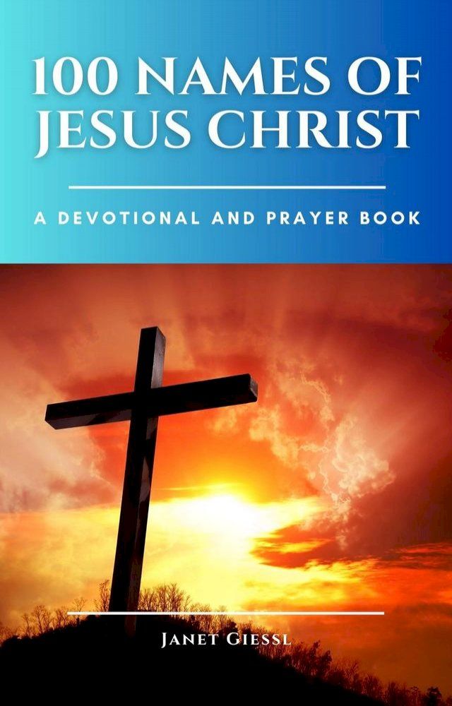  100 Names of Jesus Christ: A Devotional and Prayer Book(Kobo/電子書)