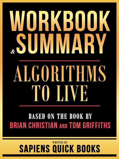 Workbook & Summary - Algorithms To Live - Based On The Book By Brian Christian And Tom Griffiths(Kobo/電子書)