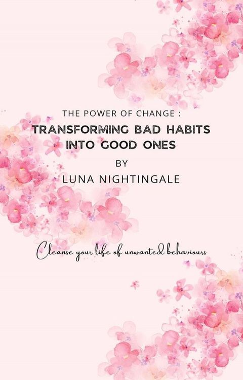 The Power Of Change: Transforming Bad Habits Into Good Ones(Kobo/電子書)