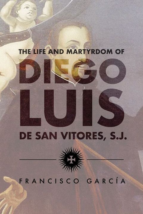 The Life and Martyrdom of Diego Luis de San Vitores, S.J. (2nd Edition)(Kobo/電子書)