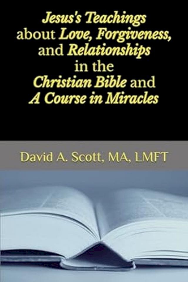  Jesus’s Teachings about Love, Forgiveness, and Relationships in the Christian Bible and A Course in Miracles(Kobo/電子書)