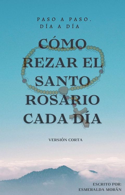 Cómo Rezar el Santo Rosario Cada día. Versión Corta(Kobo/電子書)