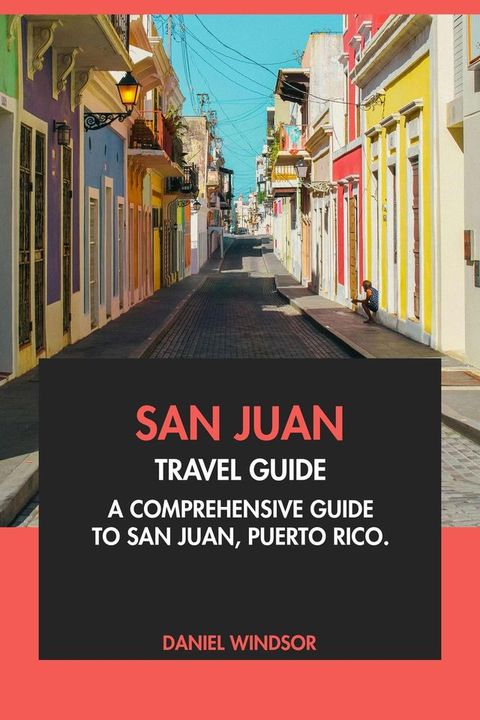 San Juan Travel Guide: A Comprehensive Guide to San Juan, Puerto Rico(Kobo/電子書)