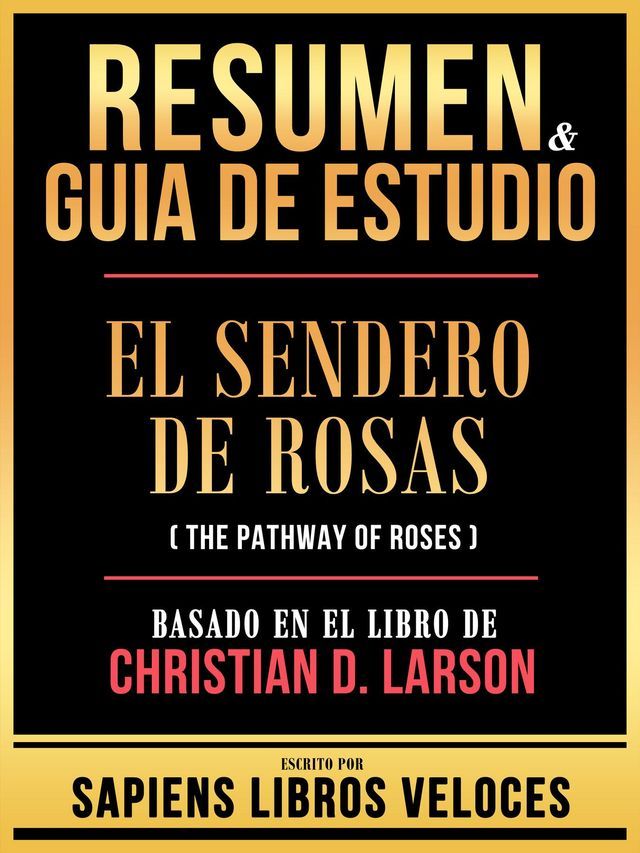  Resumen & Guia De Estudio - El Sendero De Rosas (The Pathway Of Roses) - Basado En El Libro De Christian D. Larson(Kobo/電子書)