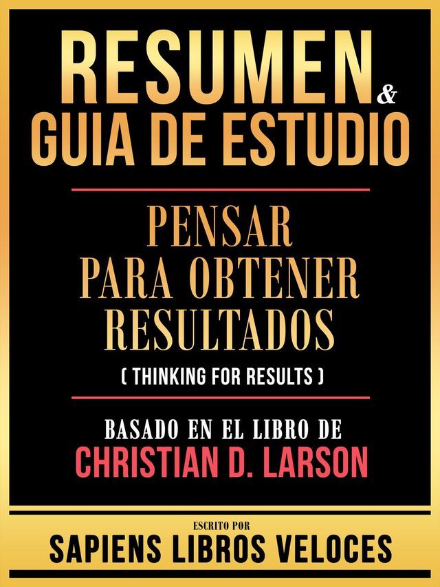  Resumen & Guia De Estudio - Pensar Para Obtener Resultados (Thinking For Results) - Basado En El Libro De Christian D. Larson(Kobo/電子書)