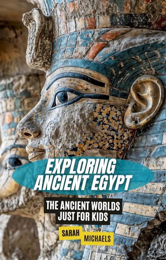  Exploring Ancient Egypt: The Ancient Worlds Just For Kids(Kobo/電子書)