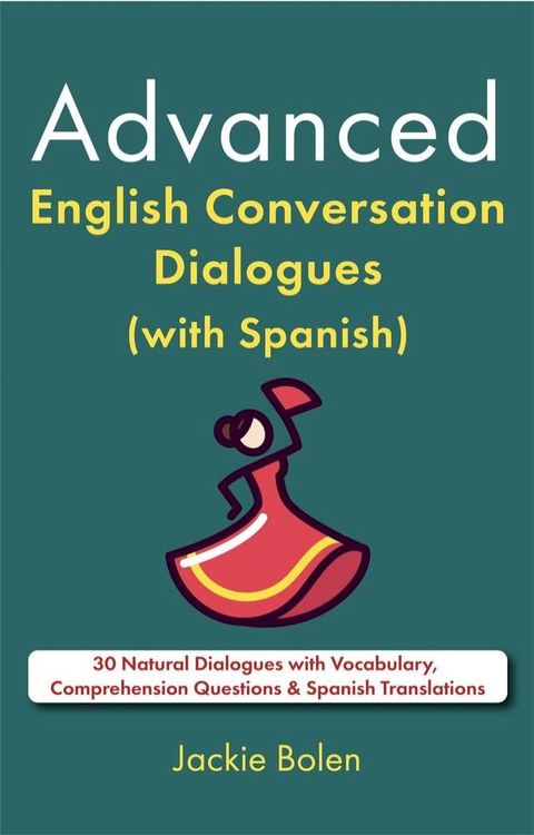 Advanced English Conversation Dialogues (with Spanish): 30 Natural Dialogues with Vocabulary, Comprehension Questions & Spanish Translations(Kobo/電子書)