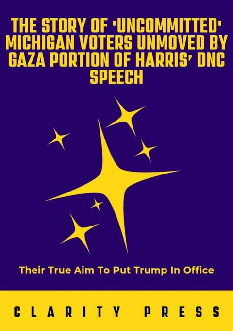 THE STORY OF 'UNCOMMITTED' MICHIGAN VOTERS UNMOVED BY GAZA PORTION OF HARRIS’ DNC SPEECH(Kobo/電子書)