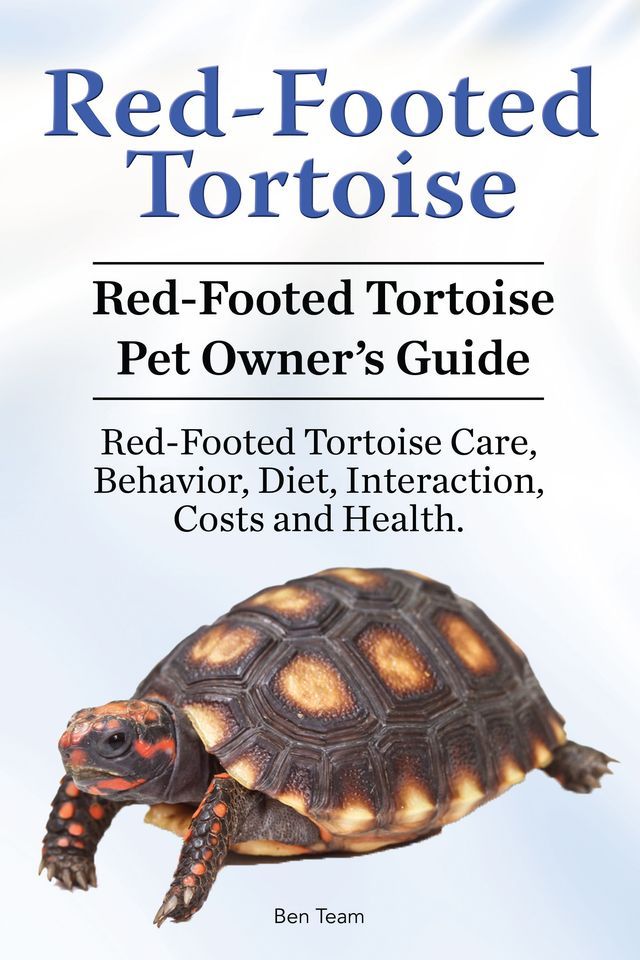  Red-Footed Tortoise. Red-Footed Tortoise Pet Owner’s Guide. Red-Footed Tortoise Care, Behavior, Diet, Interaction, Costs and Health.(Kobo/電子書)