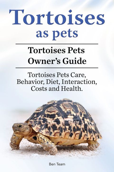 Tortoises as Pets. Tortoises Pets Owners Guide. Tortoises Pets Care, Behavior, Diet, Interaction, Costs and Health.(Kobo/電子書)