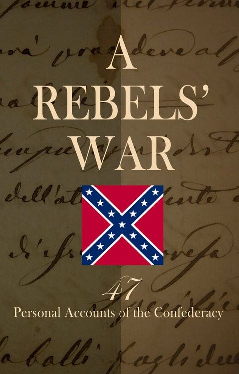 A Rebels' War - 47 Personal Accounts of the Confederacy(Kobo/電子書)