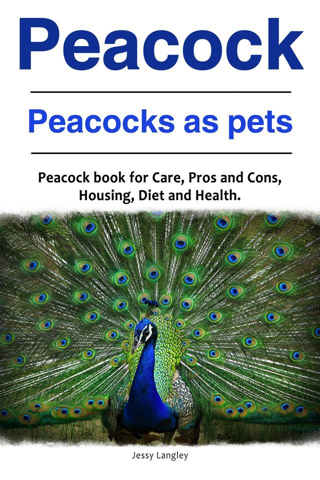  Peacock. Peacocks as pets. Peacock book for Care, Pros and Cons, Housing, Diet and Health.(Kobo/電子書)