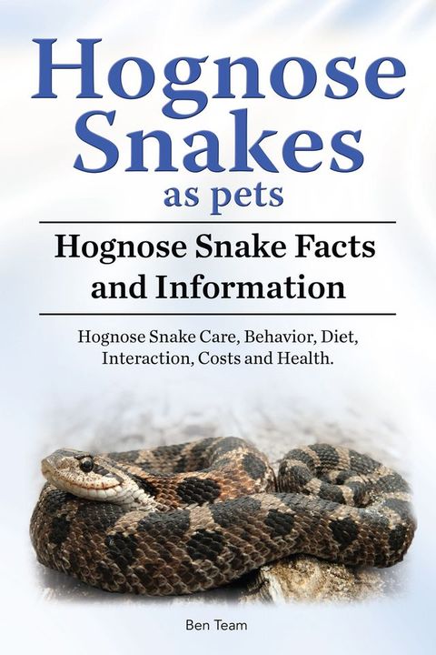 Hognose Snakes as pets. Hognose Snake Facts and Information. Hognose Snake Care, Behavior, Diet, Interaction, Costs and Health.(Kobo/電子書)