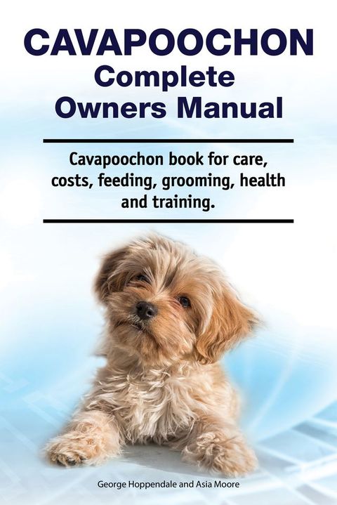 Cavapoochon Complete Owners Manual. Cavapoochon book for care, costs, feeding, grooming, health and training.(Kobo/電子書)