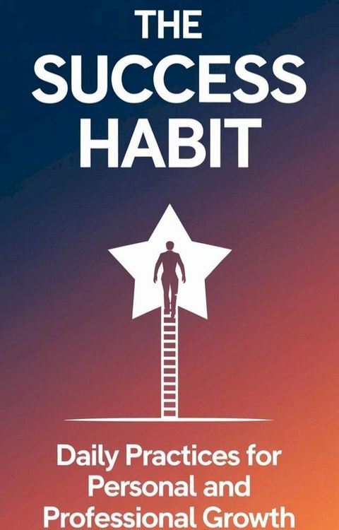 The Success Habit : Daily Practices for Personal and Professional Growth(Kobo/電子書)