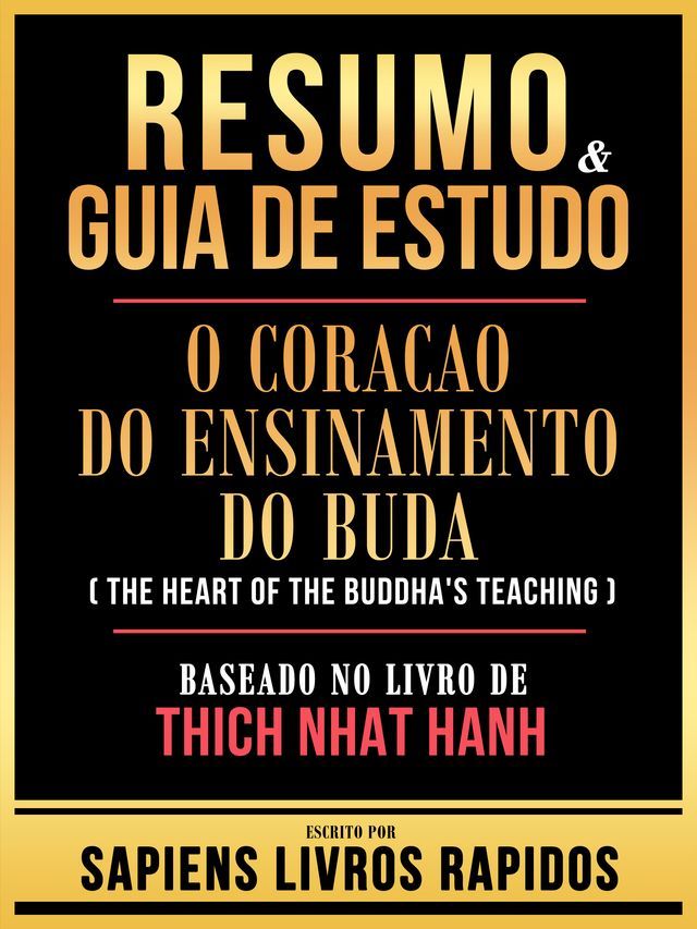  Resumo & Guia De Estudo - O Coracao Do Ensinamento Do Buda (The Heart Of The Buddha's Teaching) - Baseado No Livro De Thich Nhat Hanh(Kobo/電子書)