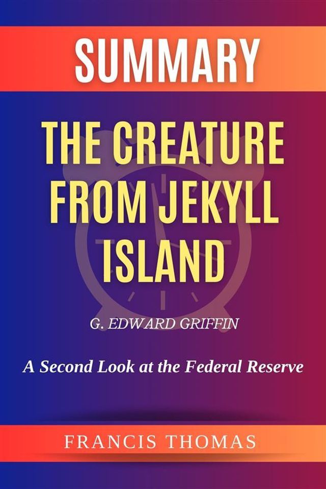  Summary of The Creature from Jekyll Island by G. Edward Griffi(Kobo/電子書)