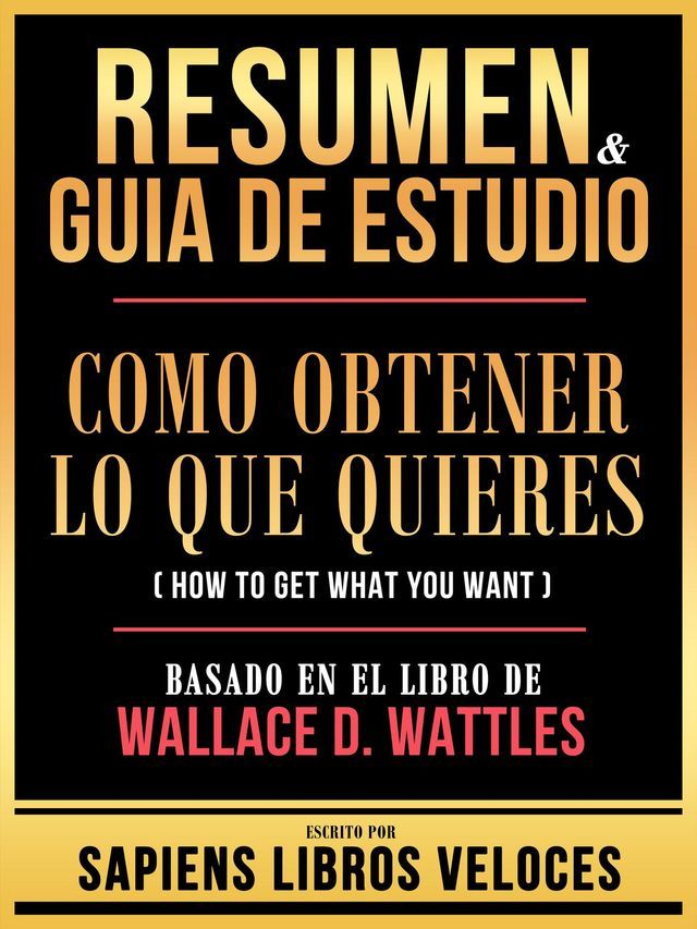  Resumen & Guia De Estudio - Como Obtener Lo Que Quieres (How To Get What You Want) - Basado En El Libro De Wallace D. Wattles(Kobo/電子書)