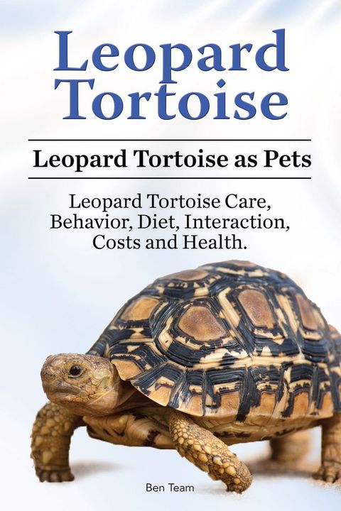 Leopard Tortoise. Leopard Tortoise as Pets. Leopard Tortoise Care, Behavior, Diet, Interaction, Costs and Health.(Kobo/電子書)