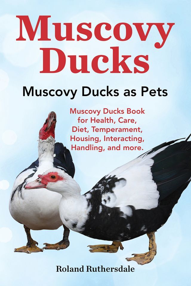  Muscovy Ducks. Muscovy Ducks as Pets. Muscovy Ducks Book for Health, Care, Diet, Temperament, Housing, Interacting, Handling, and more.(Kobo/電子書)