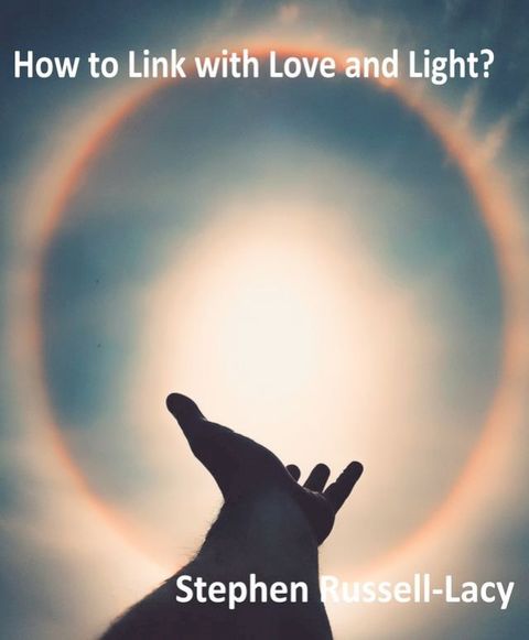 How to Link with Love and Light: One of the Great Questions of Life(Kobo/電子書)