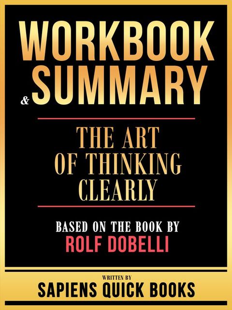 Workbook & Summary - The Art Of Thinking Clearly - Based On The Book By Rolf Dobelli(Kobo/電子書)