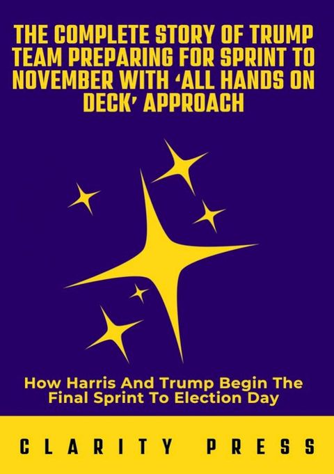 THE COMPLETE STORY OF TRUMP TEAM PREPARING FOR SPRINT TO NOVEMBER WITH ‘ALL HANDS ON DECK’ APPROACH(Kobo/電子書)