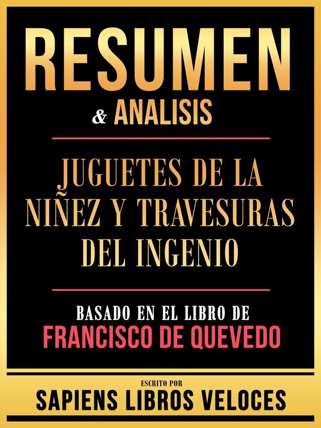  Resumen & Analisis - Juguetes De La Niñez Y Travesuras Del Ingenio - Basado En El Libro De Francisco De Quevedo(Kobo/電子書)