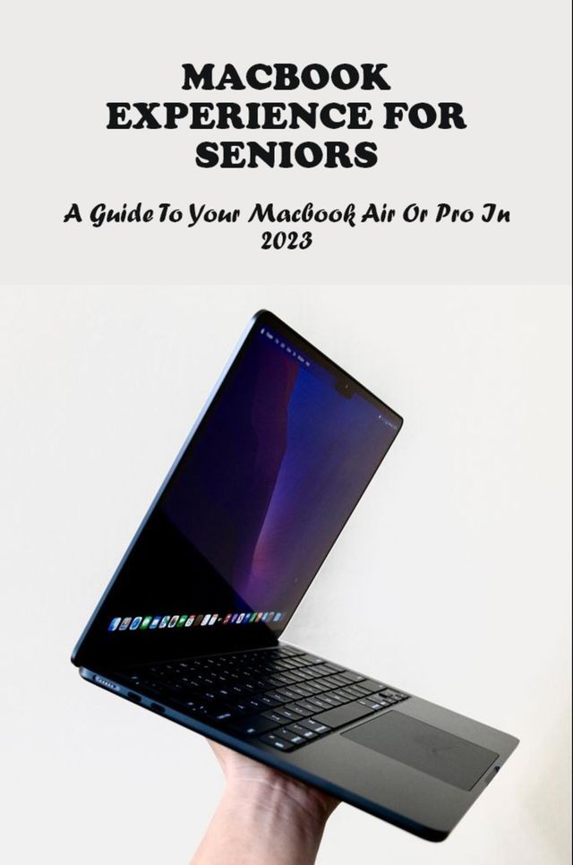  MacBook Experience For Seniors A Guide To Your MacBook Air Or Pro In 2023(Kobo/電子書)