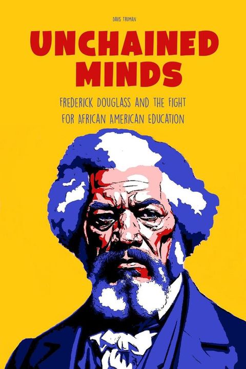 Unchained Minds Frederick Douglass And The Fight For African American Education(Kobo/電子書)