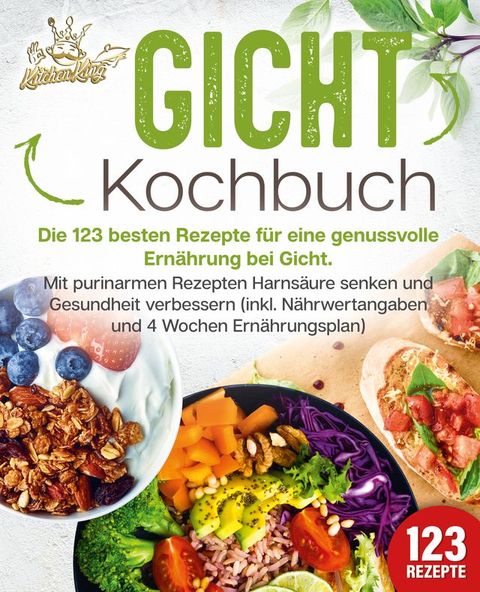 Gicht Kochbuch: Die 123 besten Rezepte für eine genussvolle Ernährung bei Gicht. Mit purinarmen Rezepten Harnsäure senken und Gesundheit verbessern (inkl. Nährwertangaben und 4 Wochen Ernährungsplan)(Kobo/電子書)