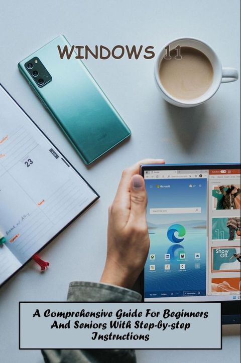 Windows 11 A Comprehensive Guide For Beginners And Seniors With Step by Step Instructions(Kobo/電子書)