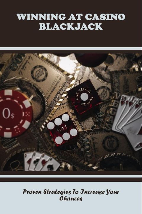 Winning At Casino Blackjack Proven Strategies To Increase Your Chances(Kobo/電子書)