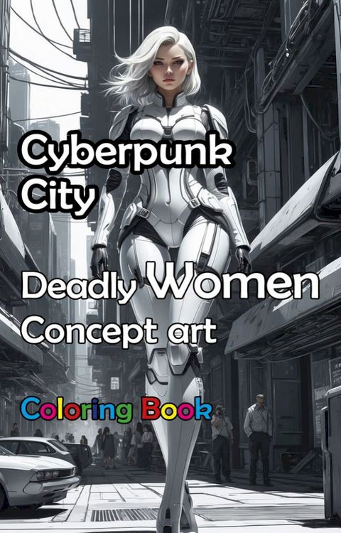 Cyberpunk City - Deadly Women Concept Art Coloring Book(Kobo/電子書)